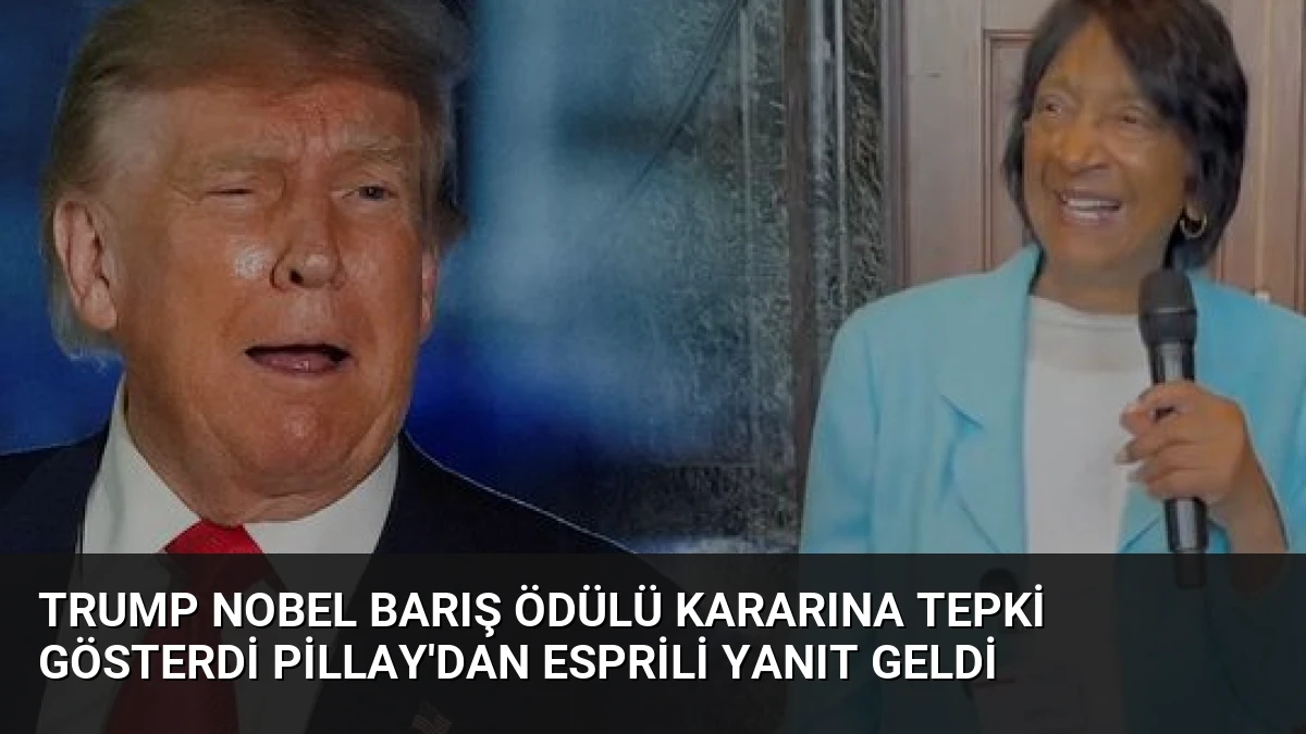 Trump Nobel Barış Ödülü Kararına Tepki Gösterdi Pillay’dan Esprili Yanıt Geldi