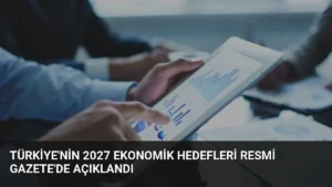 Türkiye’nin 2027 Ekonomik Hedefleri Resmi Gazete’de Açıklandı